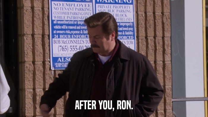 AFTER YOU, RON.  