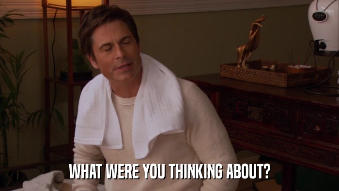 WHAT WERE YOU THINKING ABOUT?  