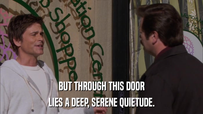 BUT THROUGH THIS DOOR LIES A DEEP, SERENE QUIETUDE. 