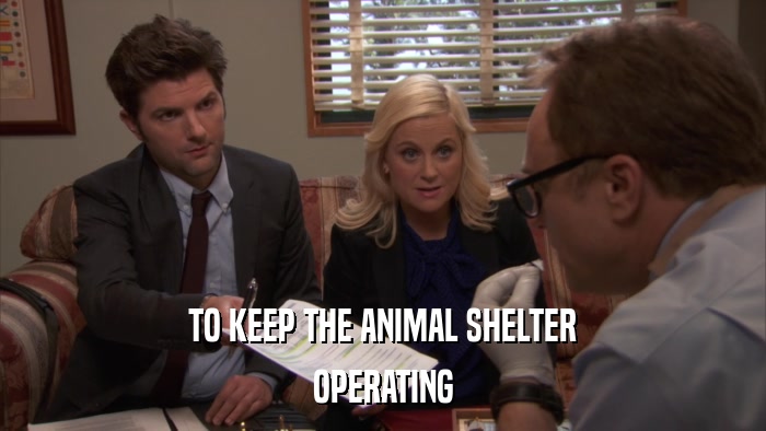 TO KEEP THE ANIMAL SHELTER OPERATING 