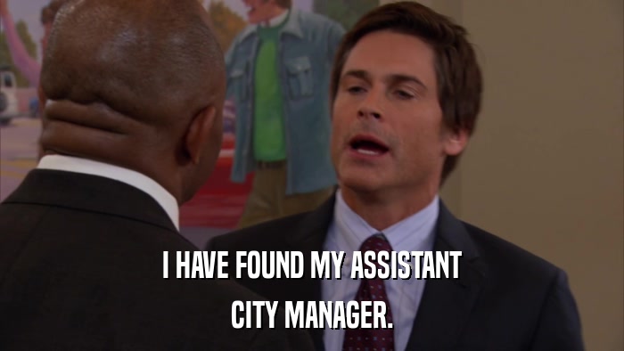 I HAVE FOUND MY ASSISTANT CITY MANAGER. 