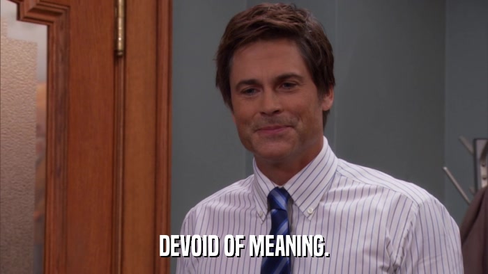 DEVOID OF MEANING.  