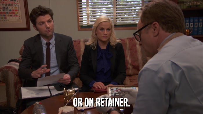 OR ON RETAINER.  