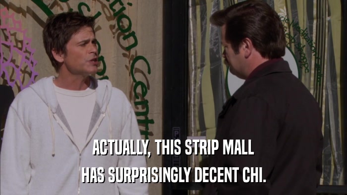ACTUALLY, THIS STRIP MALL HAS SURPRISINGLY DECENT CHI. 