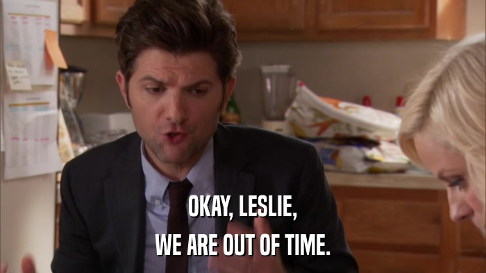 OKAY, LESLIE, WE ARE OUT OF TIME. 
