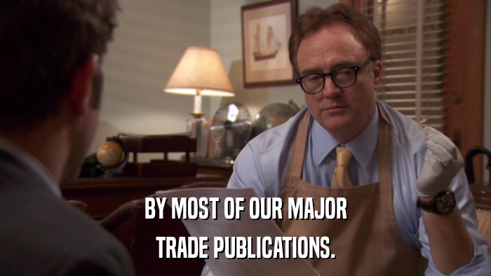 BY MOST OF OUR MAJOR TRADE PUBLICATIONS. 
