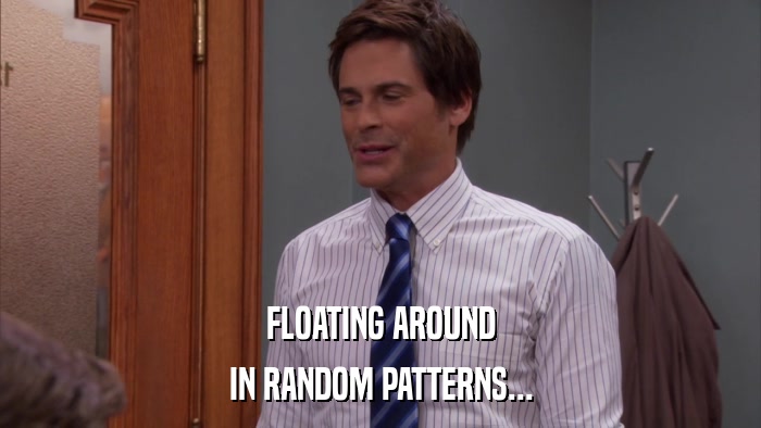 FLOATING AROUND IN RANDOM PATTERNS... 