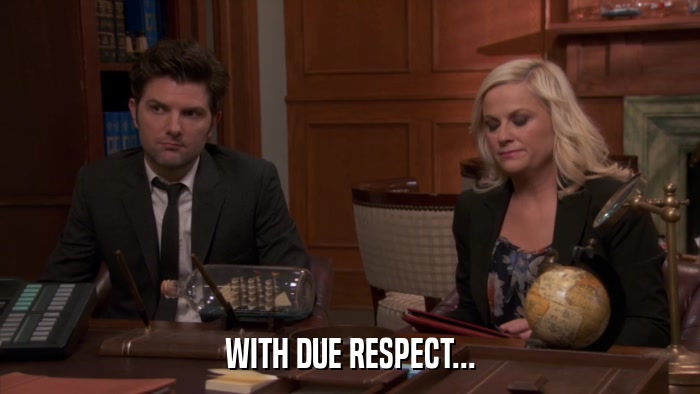 WITH DUE RESPECT...  