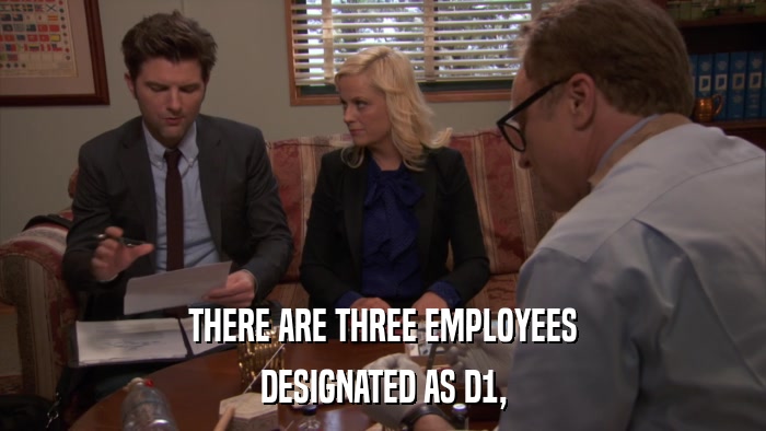 THERE ARE THREE EMPLOYEES DESIGNATED AS D1, 