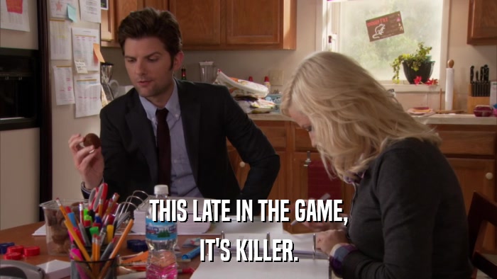 THIS LATE IN THE GAME, IT'S KILLER. 