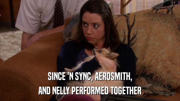 SINCE 'N SYNC, AEROSMITH, AND NELLY PERFORMED TOGETHER 