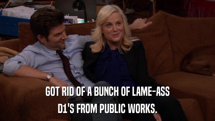 GOT RID OF A BUNCH OF LAME-ASS D1'S FROM PUBLIC WORKS. 