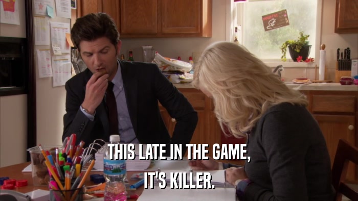 THIS LATE IN THE GAME, IT'S KILLER. 