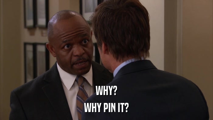WHY? WHY PIN IT? 