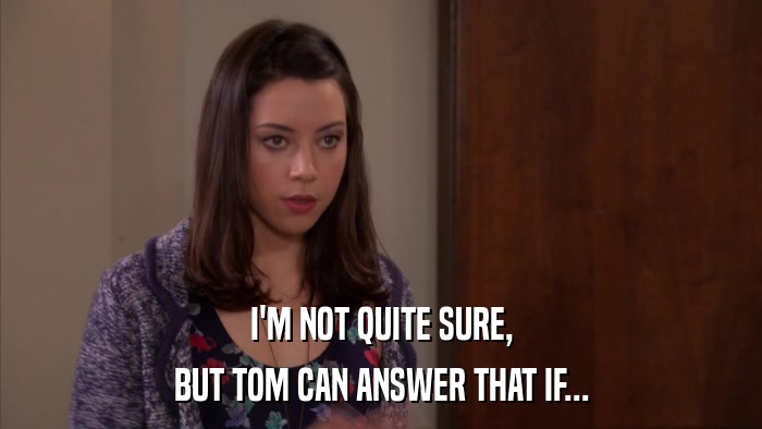 I'M NOT QUITE SURE, BUT TOM CAN ANSWER THAT IF... 