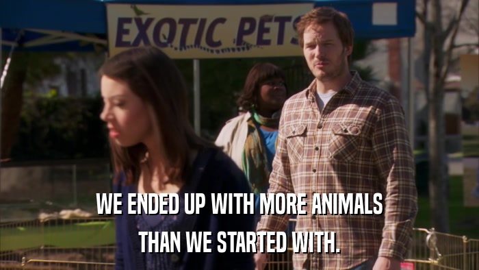 WE ENDED UP WITH MORE ANIMALS THAN WE STARTED WITH. 