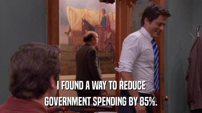 I FOUND A WAY TO REDUCE GOVERNMENT SPENDING BY 85%. 