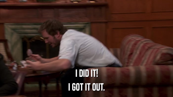 I DID IT! I GOT IT OUT. 