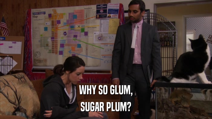 WHY SO GLUM, SUGAR PLUM? 