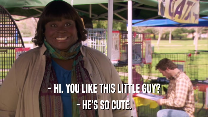 - HI. YOU LIKE THIS LITTLE GUY? - HE'S SO CUTE. 