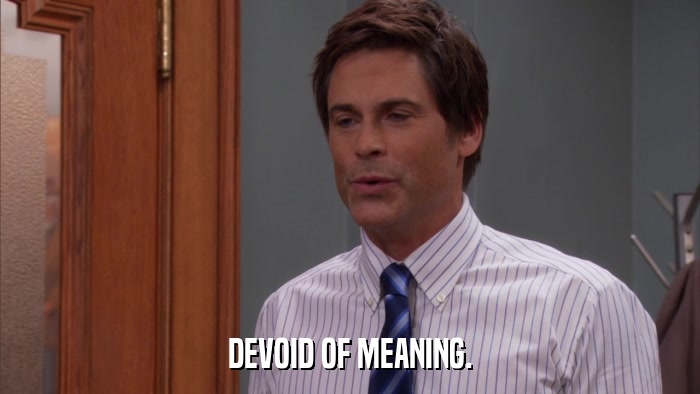 DEVOID OF MEANING.  