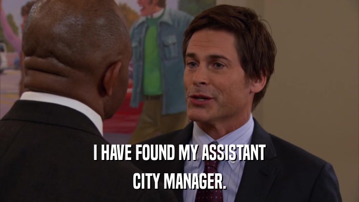 I HAVE FOUND MY ASSISTANT CITY MANAGER. 