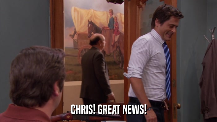 CHRIS! GREAT NEWS!  