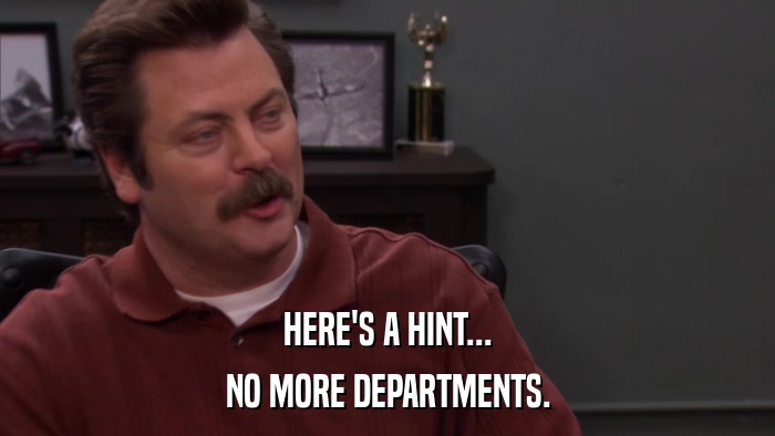 HERE'S A HINT... NO MORE DEPARTMENTS. 