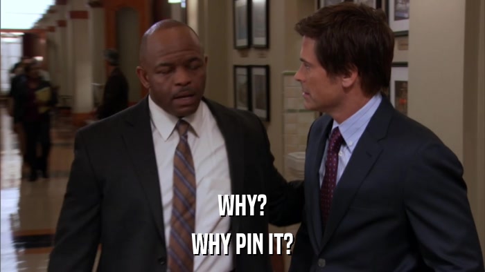 WHY? WHY PIN IT? 