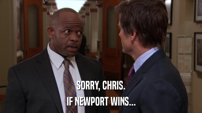 SORRY, CHRIS. IF NEWPORT WINS... 