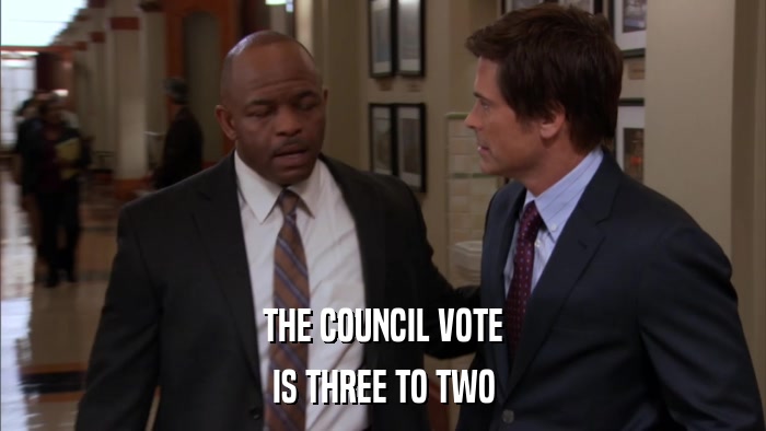 THE COUNCIL VOTE IS THREE TO TWO 