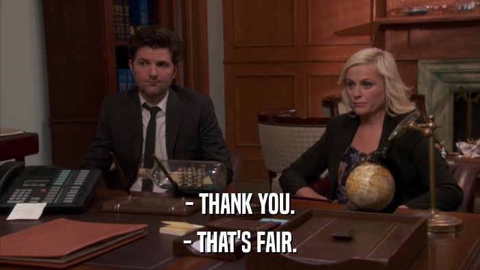 - THANK YOU. - THAT'S FAIR. 