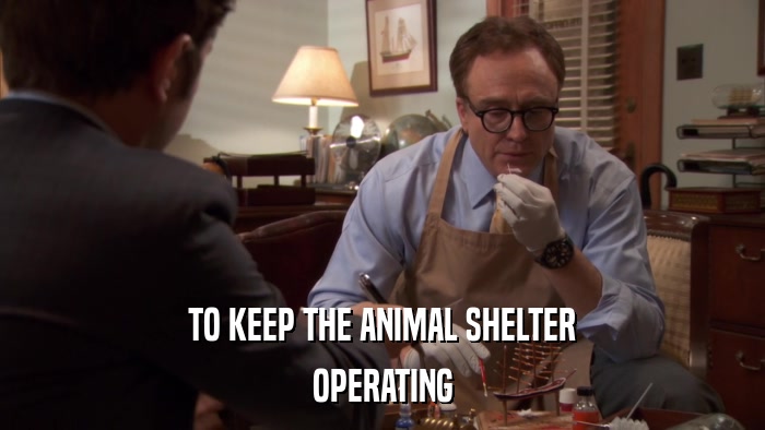TO KEEP THE ANIMAL SHELTER OPERATING 