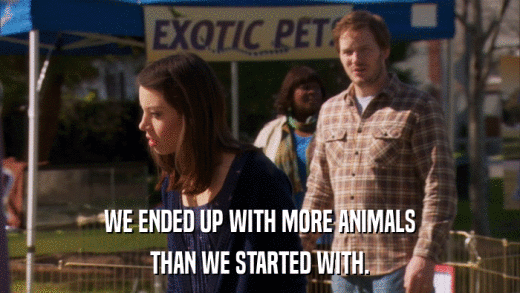 WE ENDED UP WITH MORE ANIMALS THAN WE STARTED WITH. 