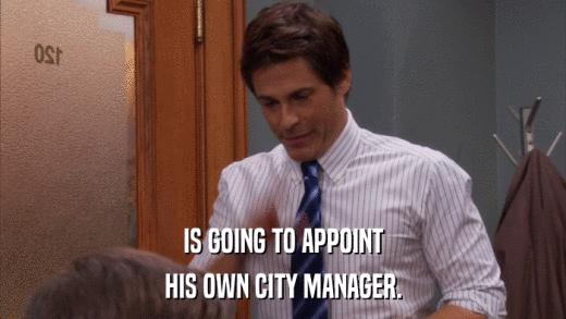 IS GOING TO APPOINT HIS OWN CITY MANAGER. 