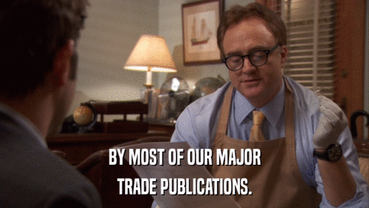 BY MOST OF OUR MAJOR TRADE PUBLICATIONS. 