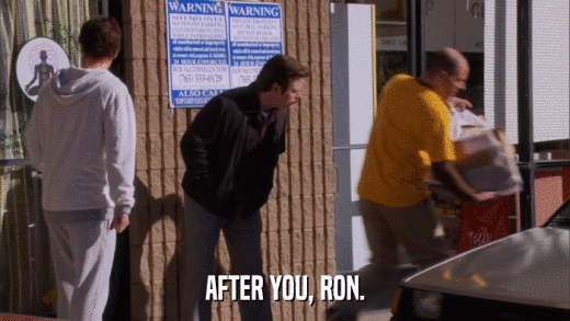 AFTER YOU, RON.  