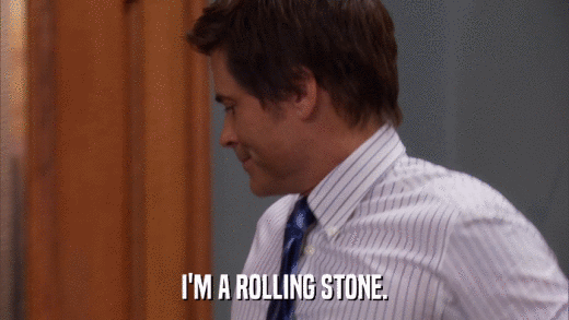 I'M A ROLLING STONE.  