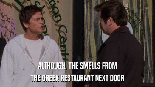 ALTHOUGH, THE SMELLS FROM THE GREEK RESTAURANT NEXT DOOR 