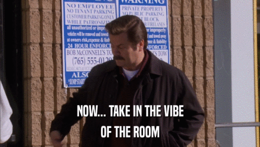 NOW... TAKE IN THE VIBE OF THE ROOM 