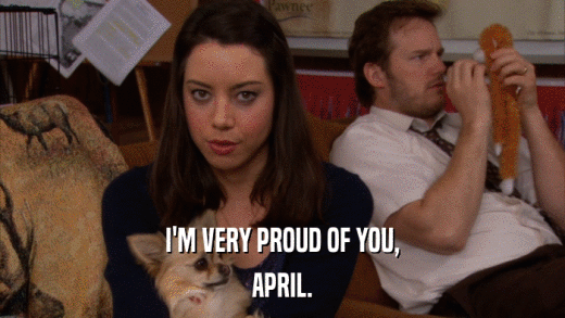 I'M VERY PROUD OF YOU, APRIL. 