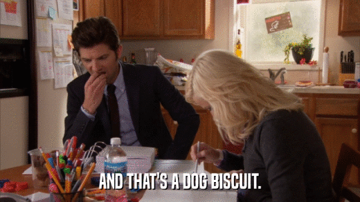 AND THAT'S A DOG BISCUIT.  