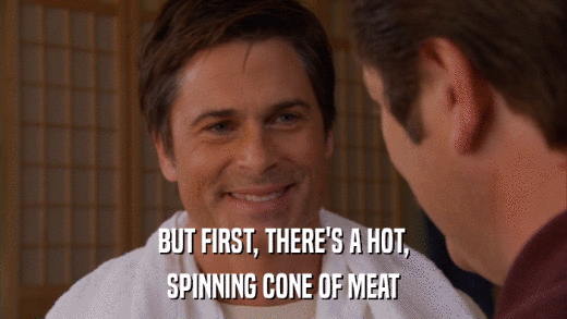 BUT FIRST, THERE'S A HOT, SPINNING CONE OF MEAT 