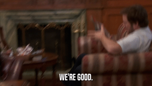 WE'RE GOOD.  