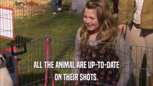 ALL THE ANIMAL ARE UP-TO-DATE ON THEIR SHOTS. 