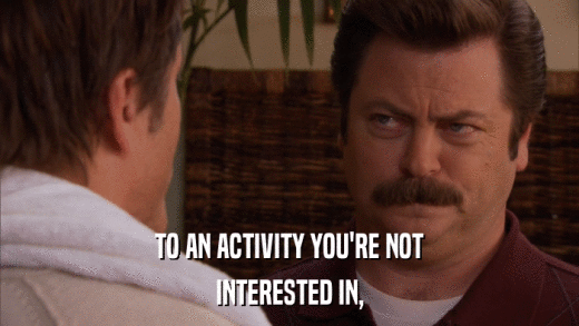 TO AN ACTIVITY YOU'RE NOT INTERESTED IN, 