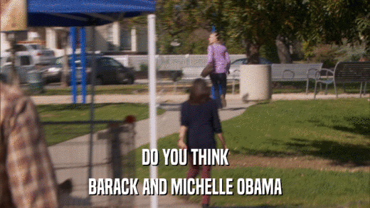 DO YOU THINK BARACK AND MICHELLE OBAMA 