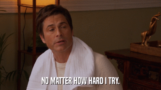 NO MATTER HOW HARD I TRY.  