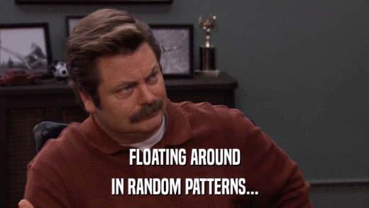 FLOATING AROUND IN RANDOM PATTERNS... 