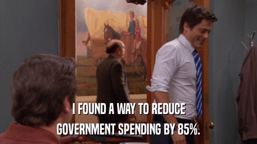 I FOUND A WAY TO REDUCE GOVERNMENT SPENDING BY 85%. 